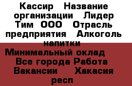 Кассир › Название организации ­ Лидер Тим, ООО › Отрасль предприятия ­ Алкоголь, напитки › Минимальный оклад ­ 1 - Все города Работа » Вакансии   . Хакасия респ.